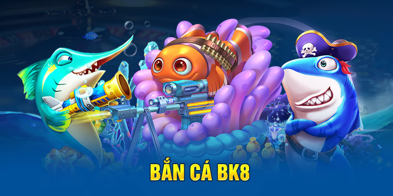 Giới thiệu game bắn cá BK8