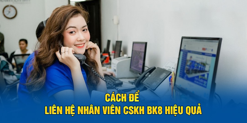 Cách để liên hệ nhân viên CSKH BK8 hiệu quả