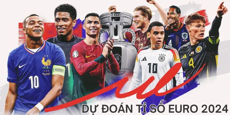 Những lý do bet thủ phải dự đoán tỉ số Euro 2024