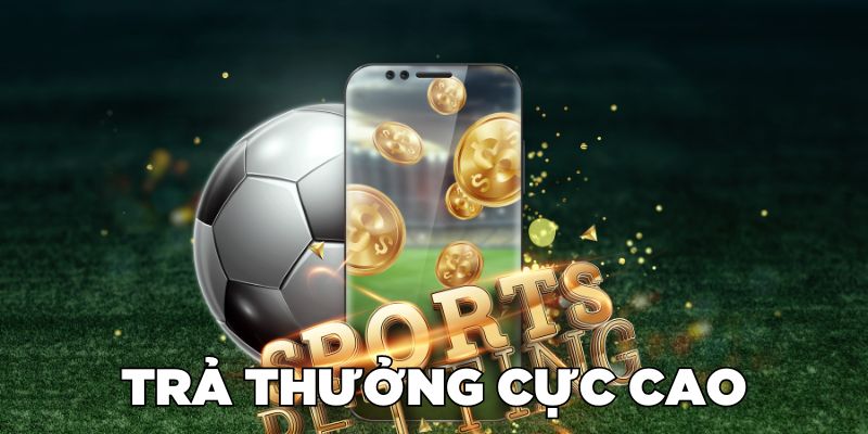 Trả thưởng cực cao