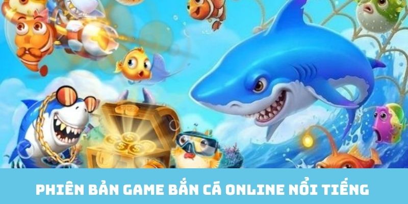 Phiên bản game bắn cá trực tuyến nổi tiếng 