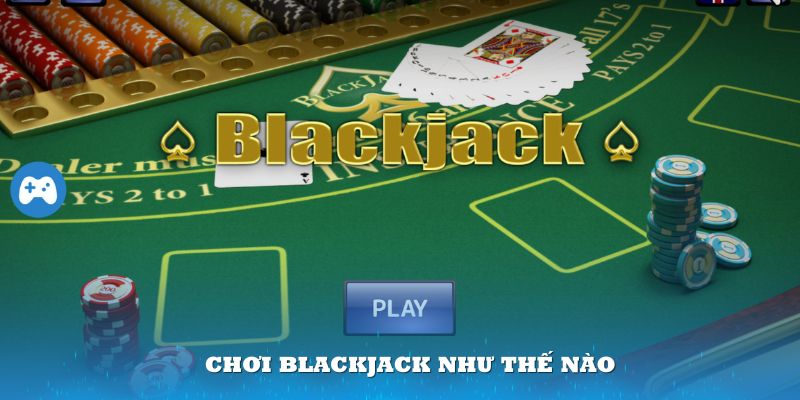 Chơi Blackjack như thế nào