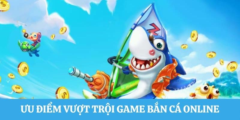 Game bắn cá online với nhiều điểm vượt trội 